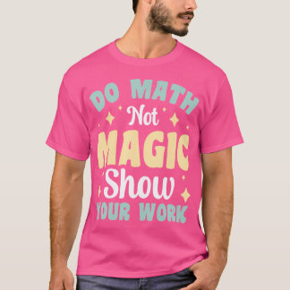 Rechne, nicht zaubere - zeige deine Arbeit T-Shirt