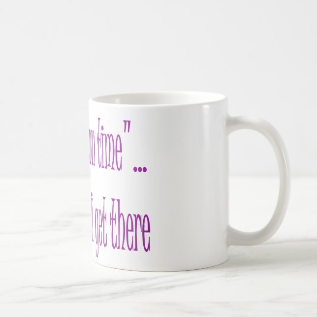 Rechtzeitig ist, wenn ich dorthin komme kaffeetasse (Rechts)