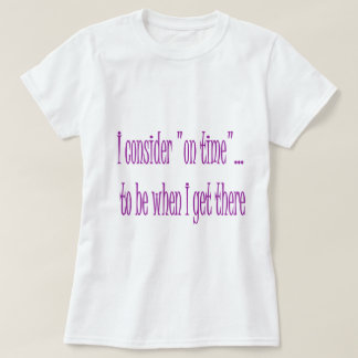 Rechtzeitig ist, wenn ich dorthin komme T-Shirt