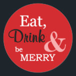 Red Eat, Drink and Be Merry Christmas Holidays Runder Aufkleber<br><div class="desc">This delightful sticker features a bright red background and the words "Eat,  Drink & be Merry" in a combination of white,  black and pink. These are perfect to seal your Christmas presents or Holiday cards.</div>
