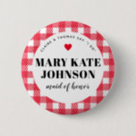 Red Gingham Country Wedding Trauzeugin Name Button<br><div class="desc">Eine unterhaltsame Art,  einer Mischfamilie zu helfen,  zu erfahren,  wer wer ist,  diese karierten Gingham Gingham-Tags für Hochzeitsfeiern sind eine leichte Ergänzung zu Begrüßungstaschen,  Probe-Dinner-Tischen,  Verlobungs-Party-Alben und vielem mehr. Gib der Trauzeugin einen,  und sie werden ihren Namen nie vergessen.</div>