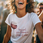 Red Hey Girl You Deserve A Glass Of Wine Quote T-Shirt<br><div class="desc">Red Hey Girl You Deserve A Glass Of Wine Quote</div>