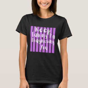 Reden Sie weiter, ich diagnostiziere Sie Lustige P T-Shirt