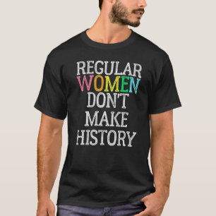 Regelmäßige Frauen machen Geschichte nicht zu eine T-Shirt