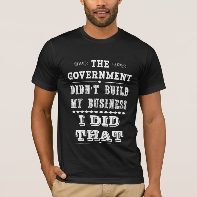 Regierung baute nicht mein Geschäft auf, das ich T-Shirt (Vorderseite)