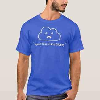 Regnet es in der CloudEs gibt keine Cloud Cloud T-Shirt