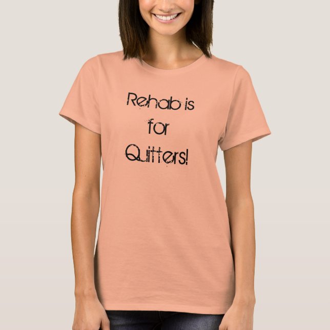 Rehab ist für Quitters! T-Shirt (Vorderseite)