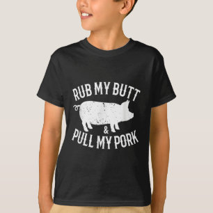 Reib meinen Hintern und zieh mein Schweinefleisch T-Shirt