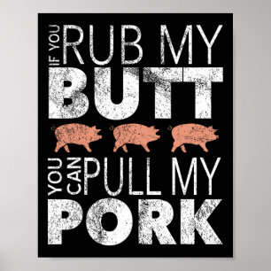 Reibe meinen Hintern, zieh mein Schweinefleisch Poster