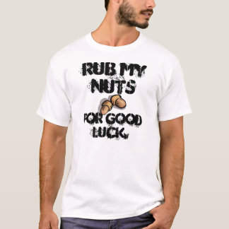 Reiben Sie meine Nüsse für viel Glück-T - Shirt