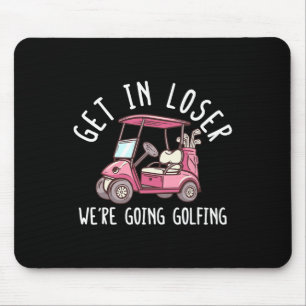 Rein mit dir, Verlierer, wir gehen Golf spielen Go Mousepad