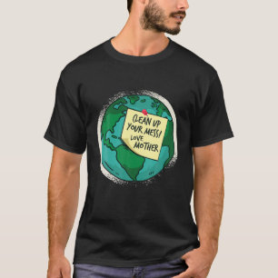 Reinigen Sie Ihr Chaos, Liebe Mutter Erde T-Shirt