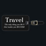 Reise macht Sie reicher Gepäckanhänger<br><div class="desc">Reise; Die einzige Sache,  die Sie,  die Sie reicher macht,  Gepäckanhänger kaufen.</div>