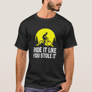 Reiten Sie es, wie Sie es gestohlen MTB Radfahren  T-Shirt