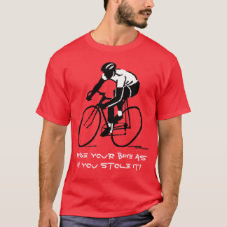 Reiten Sie Ihr Fahrrad, als ob Sie es stahlen! T-Shirt