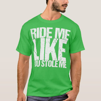 Reiten Sie mich, als hätten Sie mich gestohlen T-Shirt