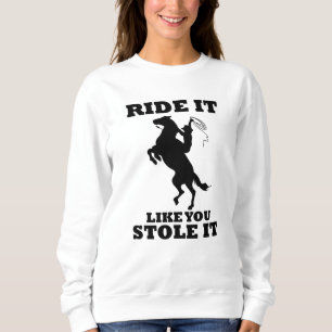 Reiten wie du es gestohlen Geschenk für Pferde Lie Sweatshirt