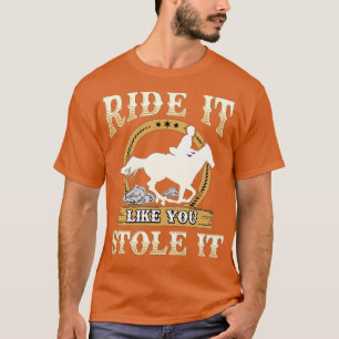 Reiten, wie du es gestohlen hast T-Shirt