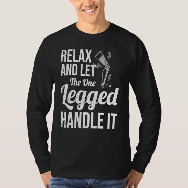 Relax and Let The One Legged Handle It leg prosthe T-Shirt (Vorderseite)
