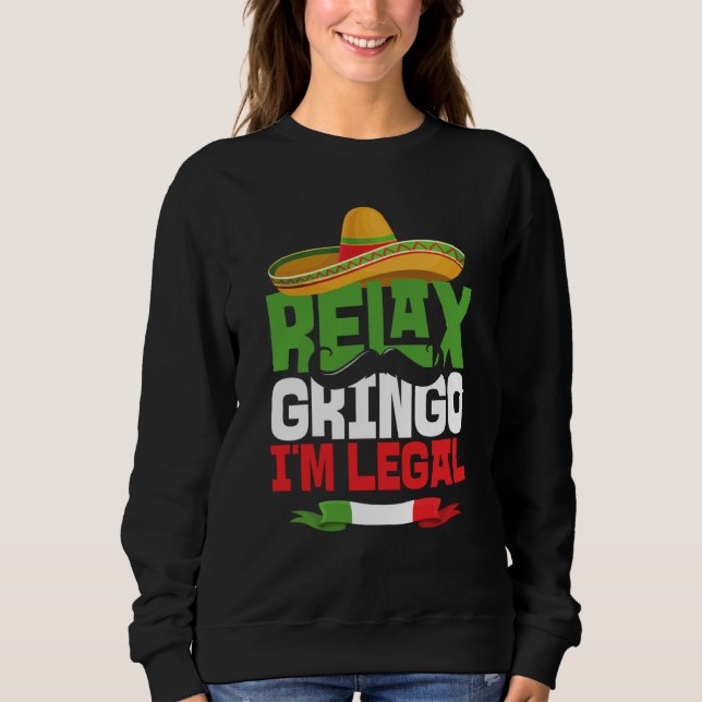 Relax Gringo I'm Legal Cinco De Mayo Mexican Fiest Sweatshirt (Vorderseite)