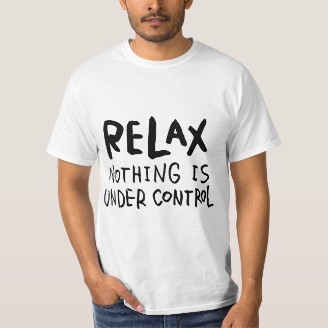 Relax - Nothing Is Under Control T-Shirt (Vorderseite)