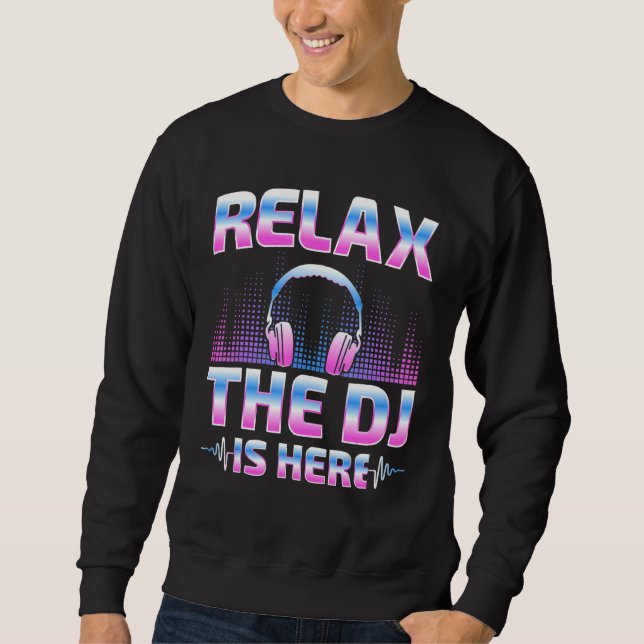 Relax The DJ Is Here  DJ Disc Jockey Music Player  Sweatshirt (Vorderseite)