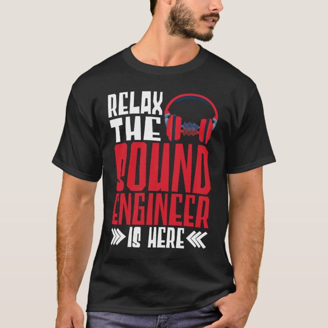 Relax The Sound Engineer Is Here Audio Engineer T-Shirt (Vorderseite)