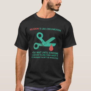 Religion ist wie Beschneidung, wenn man wartet bis T-Shirt