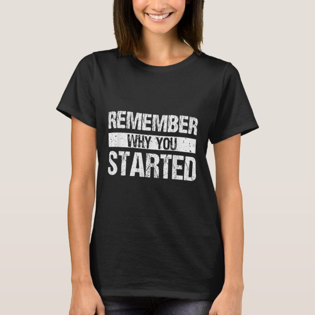 Remember Why You Started - Distressed - Motivation T-Shirt (Vorderseite)