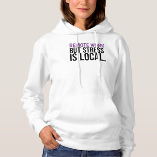 Remote Work But Stress Is Local Funny WFH Hoodie