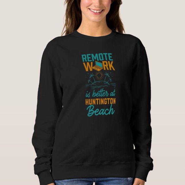 Remote Work Is Better At Huntington Beach Work Fro Sweatshirt (Vorderseite)