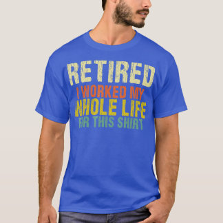 Remüde Ich arbeitete mein ganzes Leben für dieses  T-Shirt