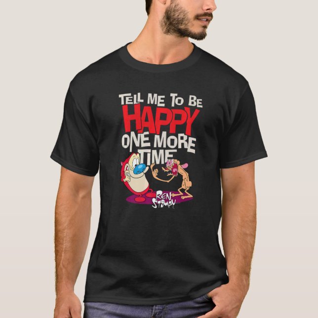 Ren und Stimpy sagen mir, dass ich glücklich sein  T-Shirt (Vorderseite)