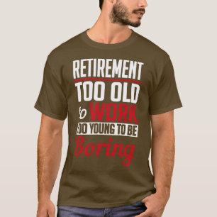 Rente zu jung, um zu langweilig zu sein T-Shirt