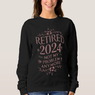 Rentner 2024 Nicht Mein Problem Mehr Ruhestand Sweatshirt
