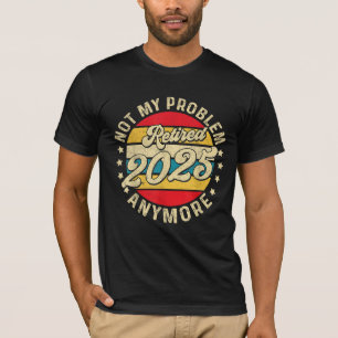 Rentner 2025 Nicht Mein Problem Mehr Ruhestand T-Shirt