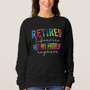Rentner Bibliothekar Nicht Mein Problem Mehr Tie D Sweatshirt