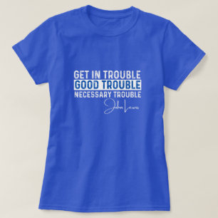 Rep John Lewis zitiert / get in Schwierigkeiten T-Shirt