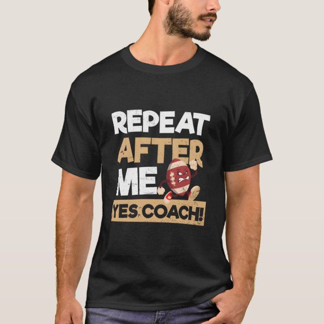 Repeat After Me Yes Coach Football Coach T-Shirt (Vorderseite)
