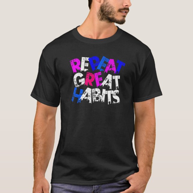 Repeat Great Habits Simple Slogans Urban Graphics T-Shirt (Vorderseite)