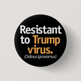 Resistant to the Trump virus. Button
