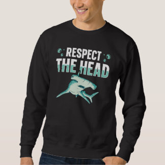 Respect the head for a Hammerhead Shark Sweatshirt