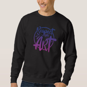 Respekt meine Kunst das Werk eines Künstlers ist e Sweatshirt