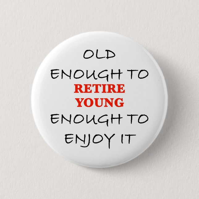 Retire Young - Old Enough to Retire Slogan Button (Vorderseite)