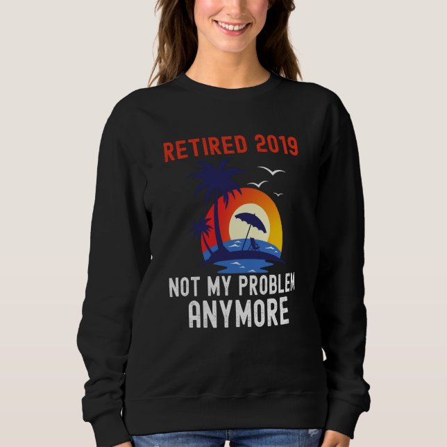 RETIRED 2019 NOT MY PROBLEM ANYMORE RETRO  RETIREM SWEATSHIRT (Vorderseite)