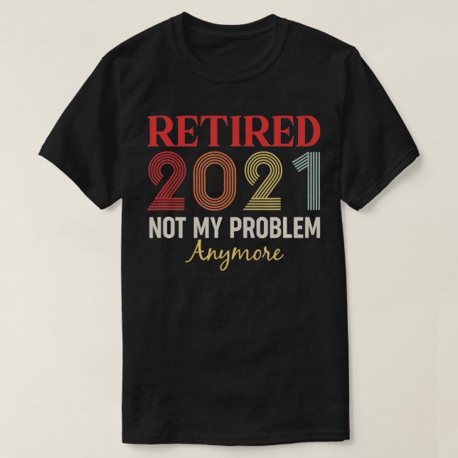 Retired 2021 Not my problem anymore funny retro gi T-Shirt (Design vorne)