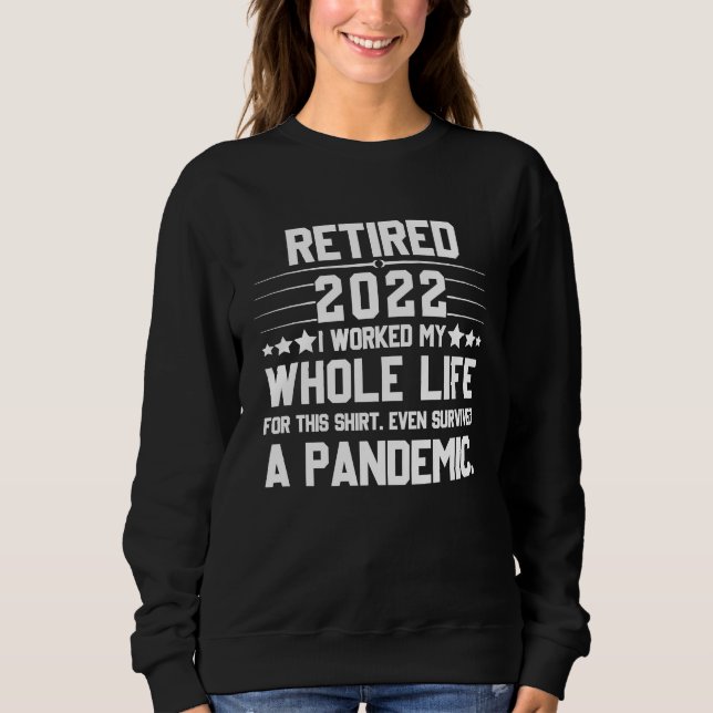 Retired 2022 I Worked My Whole Life For This       Sweatshirt (Vorderseite)