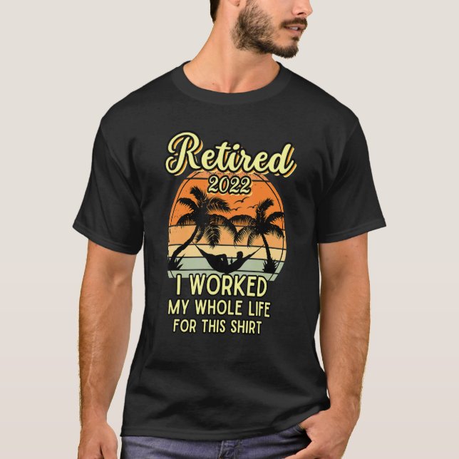 Retired 2022 I Worked My Whole Life Retirement T-Shirt (Vorderseite)