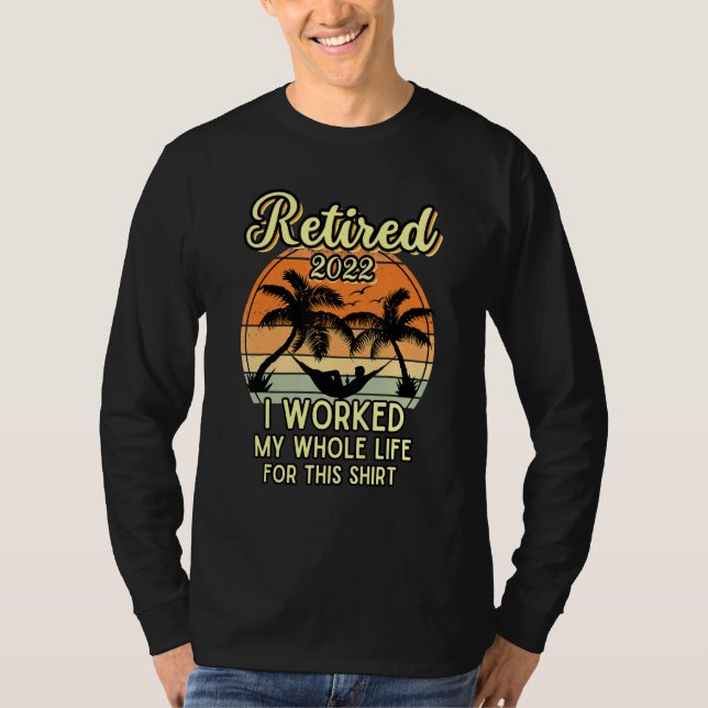 Retired 2022 I Worked My Whole Life Retirement T-Shirt (Vorderseite)