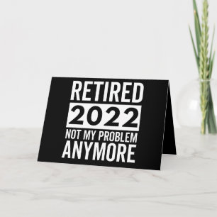 Retired 2022 Not My Problem Anymore Karte
